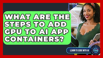 What Are The Steps To Add GPU To AI App Containers? - Learning To Code With AI