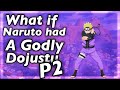 What if Naruto had a GODLY DOJUTSU part 2