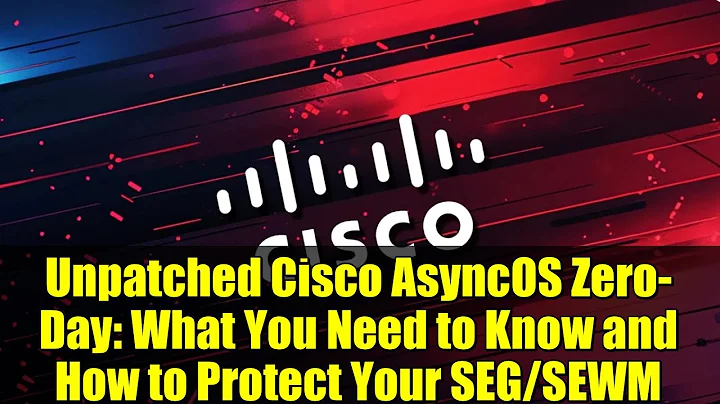 Unpatched Cisco AsyncOS Zero-Day: What You Need to Know and How to Protect Your SEG/SEWM