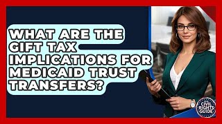 What Are The Gift Tax Implications For Medicaid Trust Transfers? - Your Civil Rights Guide
