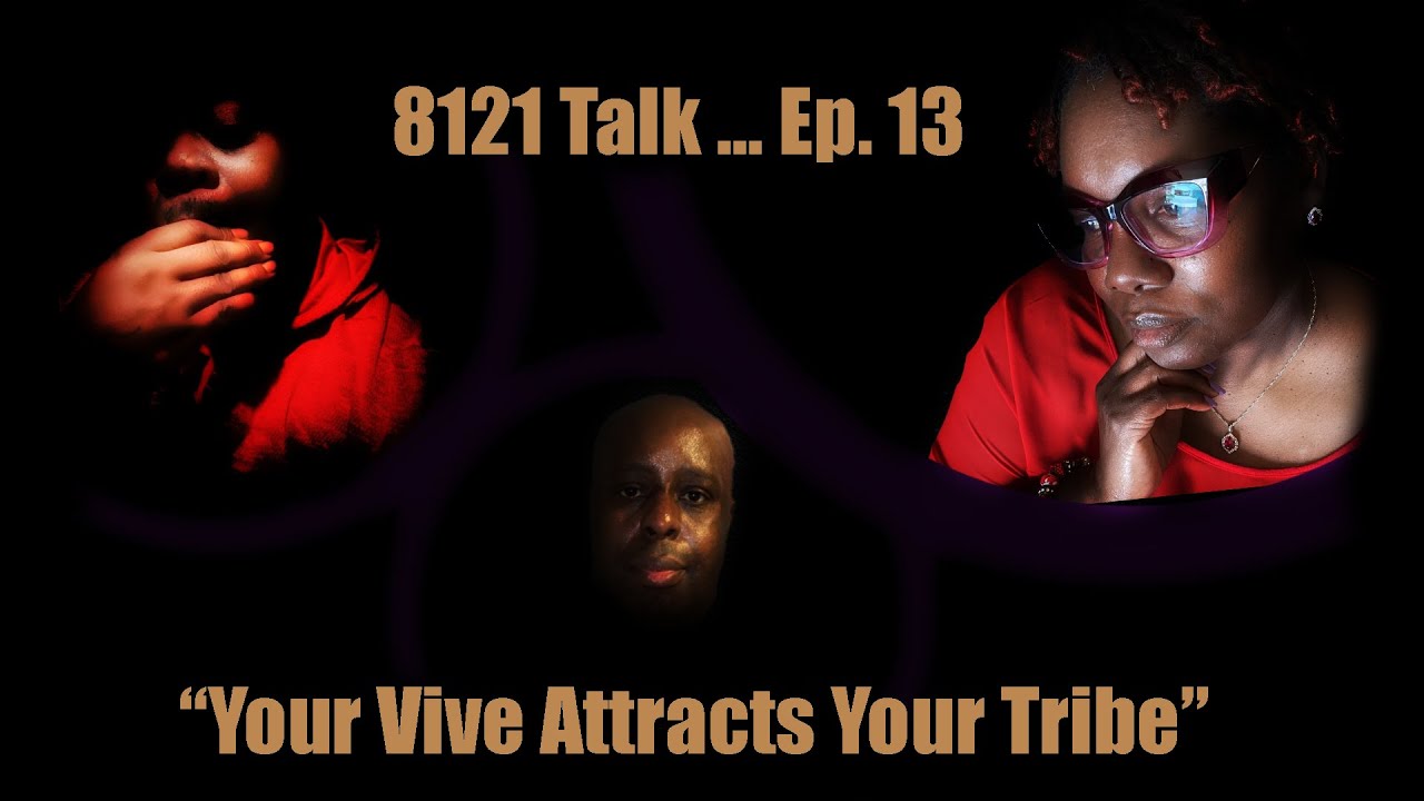 8121 Talk...Podcast 13 ...."Your Vibe Attracts Your Tribe" 8121 Talk...Podcast 13 ...."Your Vibe Attracts Your Tribe"