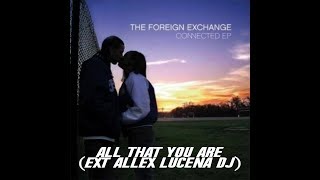 The Foreign Exchange  - All That You Are (Ext Allex Lucena DJ)