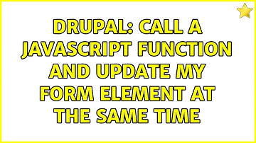 Drupal: Call a Javascript Function and Update my Form Element at the same time (2 Solutions!!)