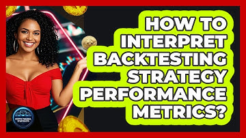 How To Interpret Backtesting Strategy Performance Metrics?