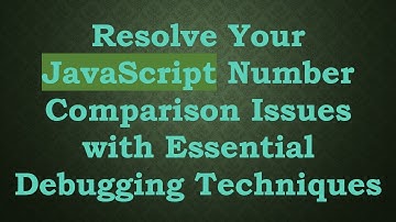Resolve Your JavaScript Number Comparison Issues with Essential Debugging Techniques