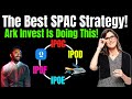 The Best SPAC Investing Strategy! Ark Invest Is Doing This, Lower Your Risk And Get HUGE Returns!