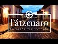 PÁTZCUARO: +De 30 minutos de reseña ¡La guía más completa!!