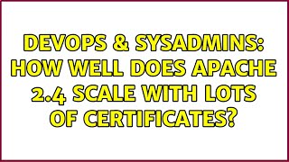 DevOps & SysAdmins: How well does Apache 2.4 scale with lots of certificates?