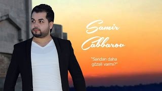 Samir Cabbarov-Senden Daha Gozeli Varmi New 2016
