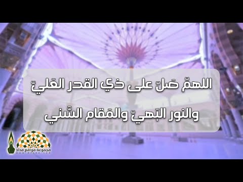 اللهم ص ل على ذي القدر الع لي والنور الب هي والم قام الس ني
