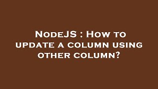 NodeJS : How to update a column using other column?