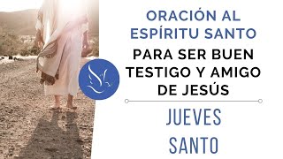 Jueves Santo: Oración al Espíritu Santo para ser buen testigo y amigo de Jesús