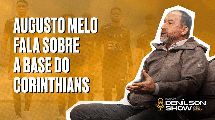 AUGUSTO MELO FALA SOBRE A BASE DO CORINTHIANS | AUGUSTO MELO - PODCAST DENILSON SHOW