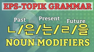 EPS-TOPIK GRAMMAR - NOUN MODIFIERS ㄴ/은/는/ㄹ/을