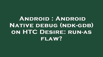 Android : Android Native debug (ndk-gdb) on HTC Desire: run-as flaw?