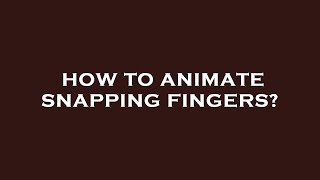 How to animate snapping fingers