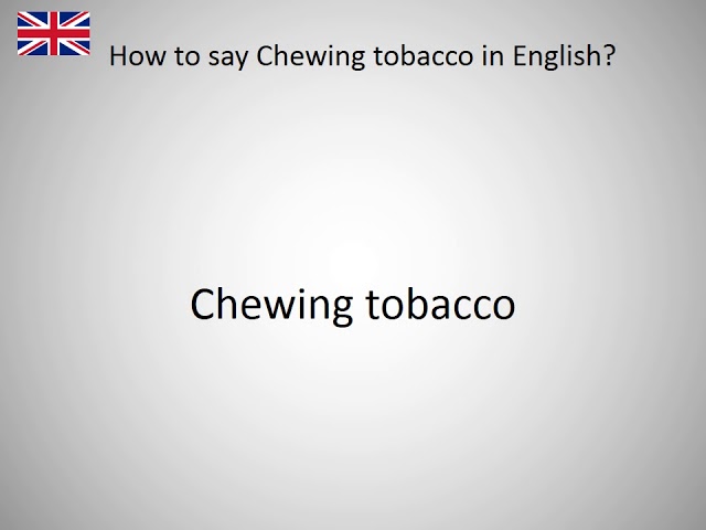 other words for chewing tobacco How to say Chewing tobacco in English?