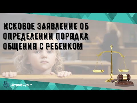 Исковое заявление об определении порядка общения с ребенком