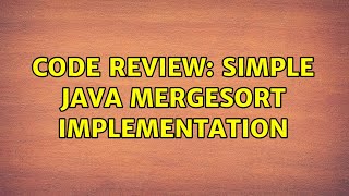 Code Review: Simple Java mergeSort implementation (2 Solutions!!)