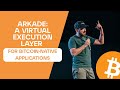Marco Argentieri – Arkade: A Virtual Execution Layer for Bitcoin-Native Applications