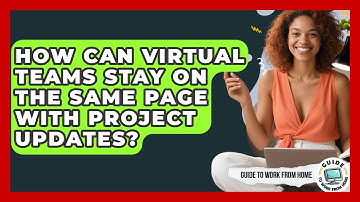 How Can Virtual Teams Stay On The Same Page With Project Updates? - Guide To Work From Home