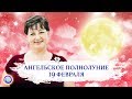 АНГЕЛЬСКОЕ ПОЛНОЛУНИЕ 19 февраля — Оксана Лежнева