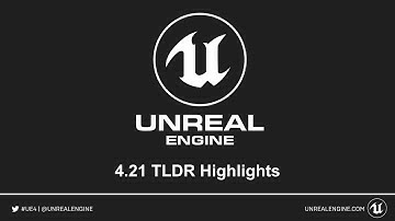 Unreal Engine 4.21 - TLDR Release Notes Highlights