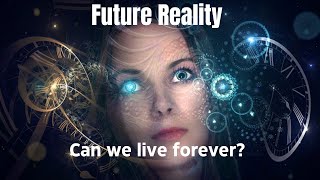 Living Forever: SciFi Dream or Future Reality?