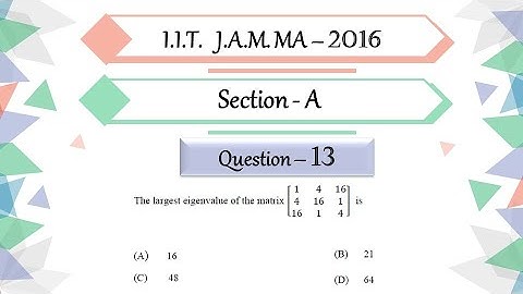 IIT JAM 2016 Mathematics Solution | Question 13 | Linear Algebra | Largest Eigen Value | Matrix