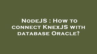 NodeJS : How to connect KnexJS with database Oracle?