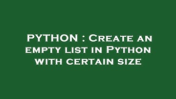 PYTHON : Create an empty list in Python with certain size