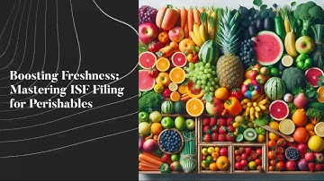 Boosting Freshness: Mastering ISF Filing for Perishables