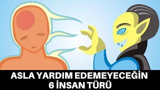 ASLA YARDIM EDEMEYECEĞİN 6 İNSAN TÜRÜ