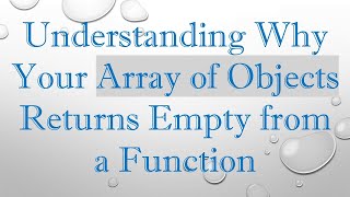 Understanding Why Your Array of Objects Returns Empty from a Function