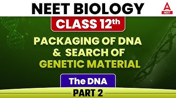 Packaging of DNA and search of Genetic Material | Part 2 | Class 12/NEET Biology Chapter 6