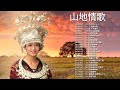 綜合山地情歌系列 山地情歌系列 山地情歌 山地好風光 30 山地情歌綜合 冷冷的心上人 三分鐘的愛 家人 于嘉珍 多沙谷嘍麥魯 山地門姑娘 綜合山地情歌系列 山地情歌系列 山地情歌 山地好風光 30 山地情歌綜合 冷冷的心上人 三分鐘的愛 家人 于嘉珍 多沙谷嘍麥魯 山地門姑娘