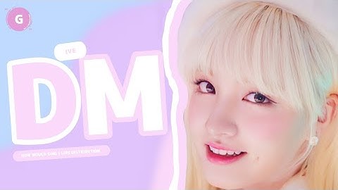 How would IVE sing DM by Fromis_9 | Line distribution