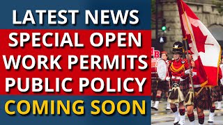 Canada Open Work Permit Public Policy Special Coming Soon! IRCC Announcement Latest Immigration News