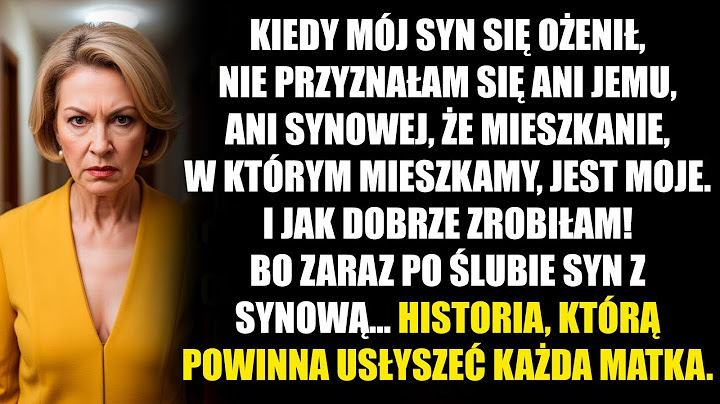 Kiedy mój syn się ożenił nie przyznałam się ani jemu, ani synowej, że mieszkanie, w którym mieszkamy