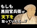 もし黒田官兵衛が天下を取っていたら?