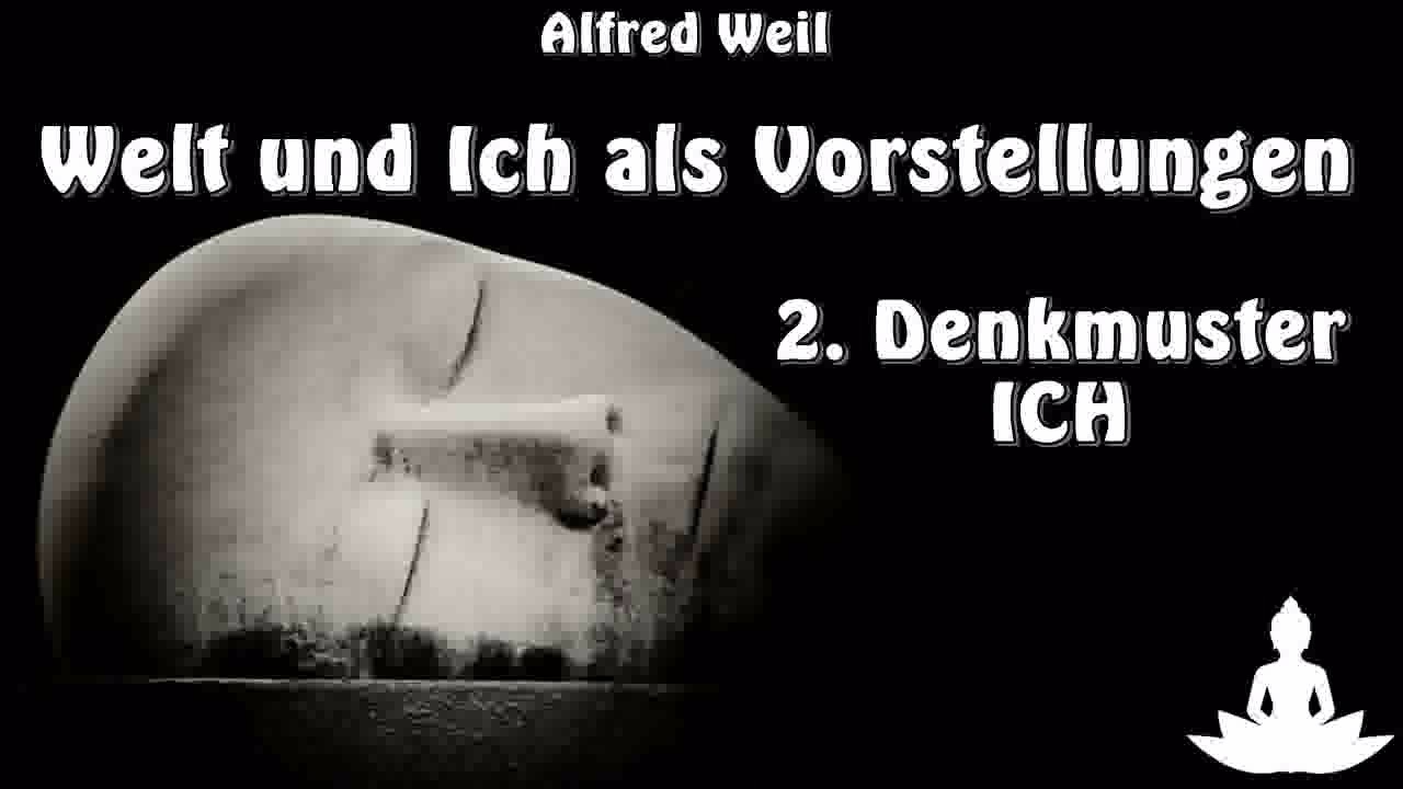 Welt und Ich als Vorstellungen Teil 2: Denkmuster ICH - Alfred Weil ( Buddhismus )