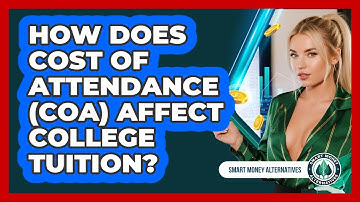 How Does Cost Of Attendance (COA) Affect College Tuition? - Smart Money Alternatives