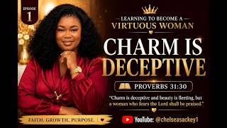 Charm Is Deceptive | Learning to Become a Virtuous Woman | Proverbs 31:30