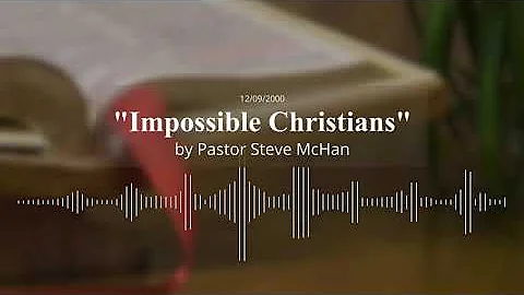 Sermon - Impossible Christians by Pastor Steve McHan