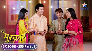 Kya Muskaan Se Apne Dil Ki Baat Keh Payega Raunak? Muskaan Full Episode-253 Part 2