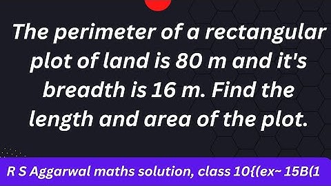 The perimeter of a rectangular plot of land is 80 m and it