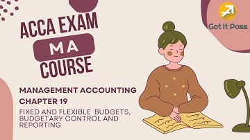 ACCA MA Course - Chapter 19: Fixed and Flexible  Budgets, Budgetary Control and Reporting