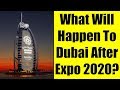What Will Happen To Dubai, UAE After Expo 2020? My Analysis & Predictions