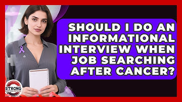 Should I Do An Informational Interview When Job Searching After Cancer? - Strong Survivors Network