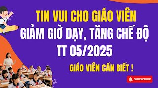 Tin Vui Giáo viên cần biết Định mức tiết dạy & giảm giờ theo Thông tư 05/2025 Của Bộ Giáo Dục